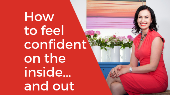 How to feel confident on the inside… and out