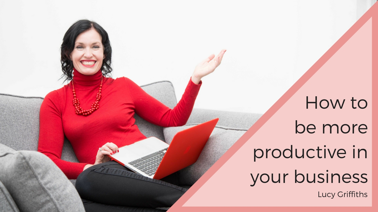 How to be more productive in your business | Lucy Griffiths