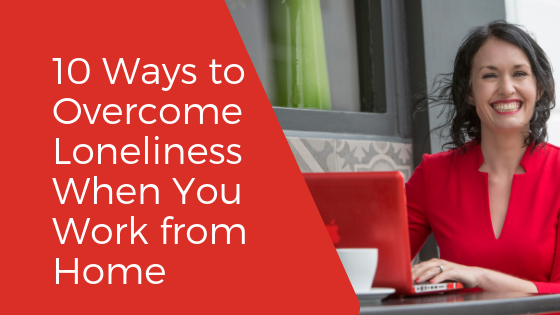 10 Ways to Overcome Loneliness When You Work from Home