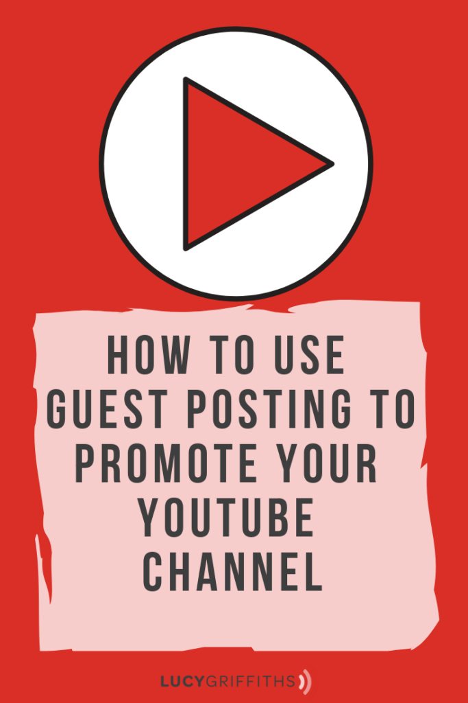 Guest Posting to promote your YouTube channel - Lucy Griffiths