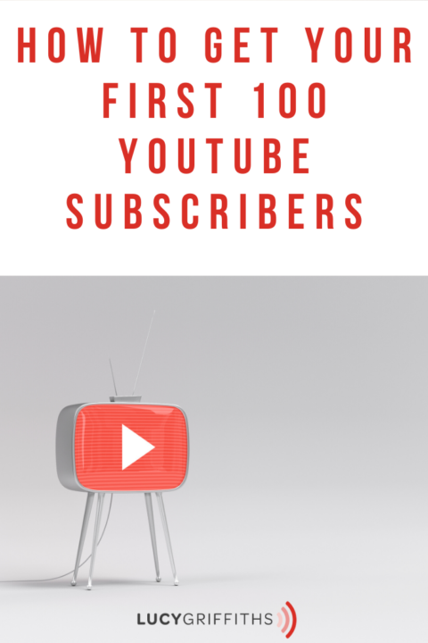 How To Get Your First 100 Youtube Subscribers - Lucy Griffiths