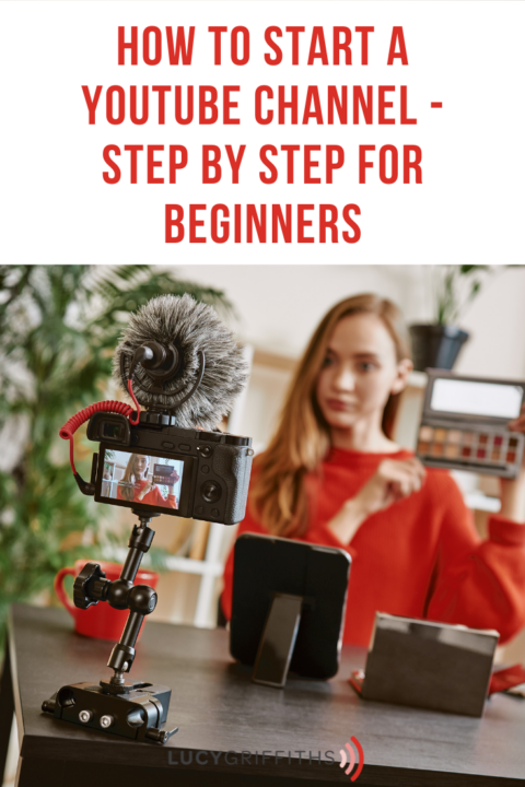 How To Start A Youtube Channel-Step By Step For Beginners - Lucy Griffiths