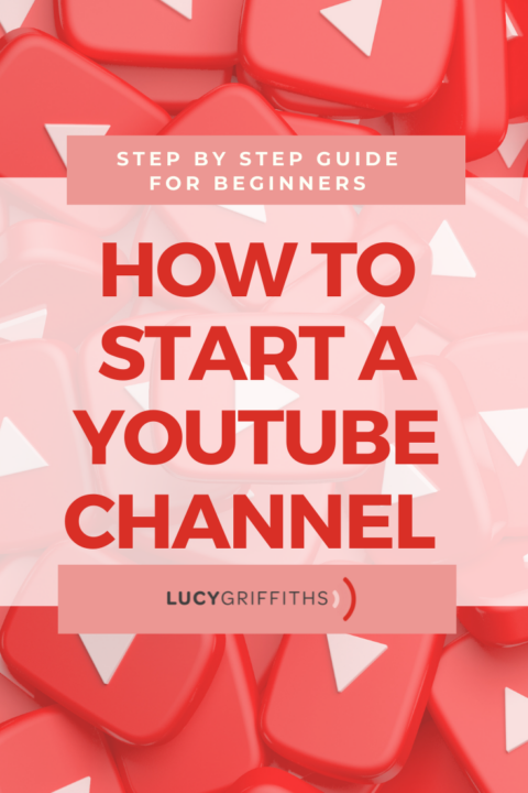 How To Start A Youtube Channel-Step By Step For Beginners - Lucy Griffiths