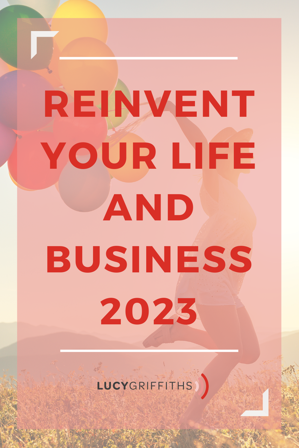 Reinvent yourself in 2023 Becoming the woman you want to be in business and life - the HONEST truth