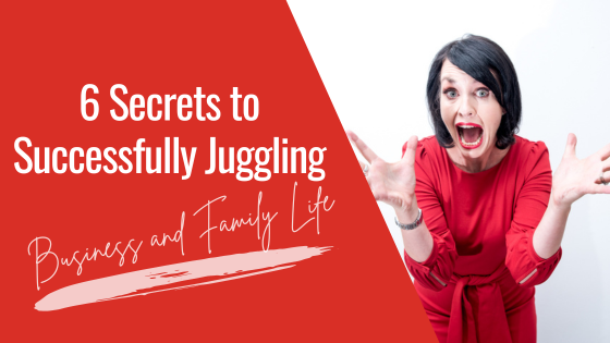 [Video] 6 Secrets to Successfully Juggling Business and Family Life
