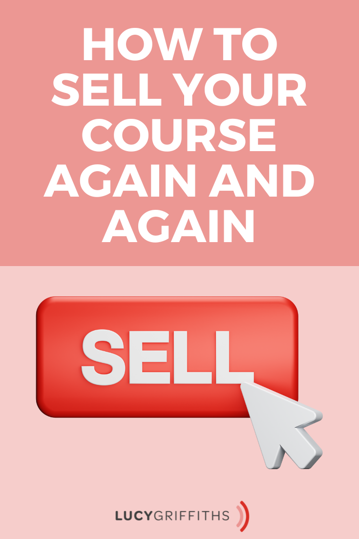 You’ve Built your Course - NOW what How to sell your course AGAIN and AGAIN