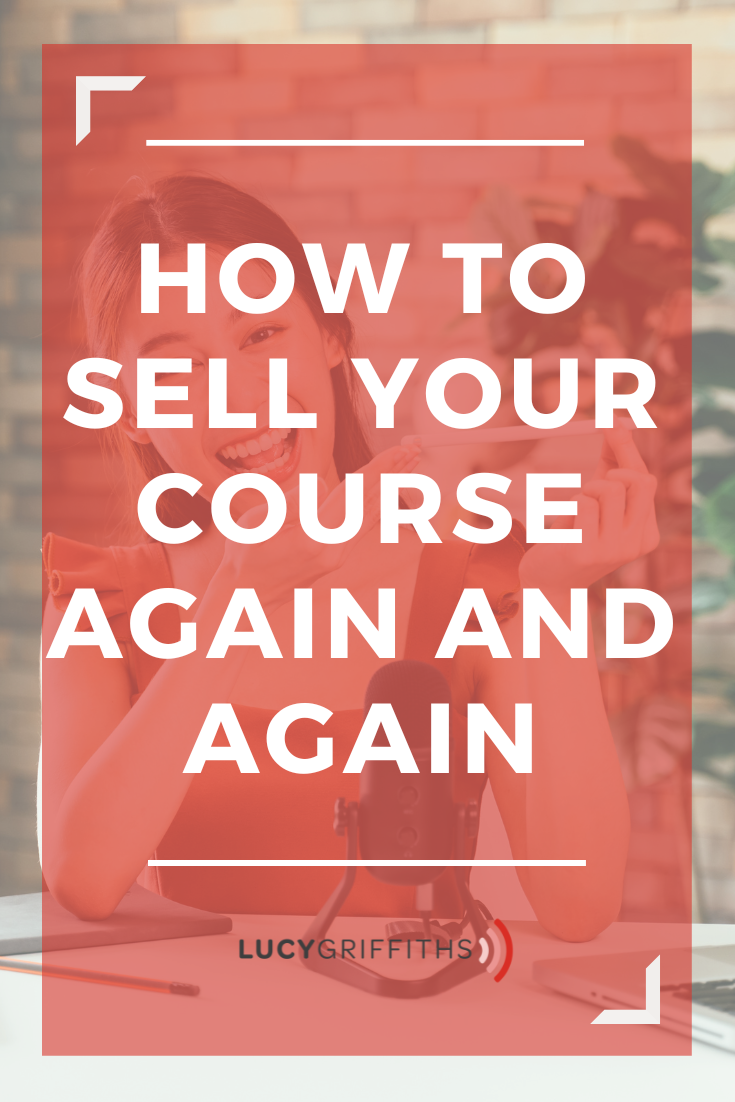 You’ve Built your Course - NOW what How to sell your course AGAIN and AGAIN