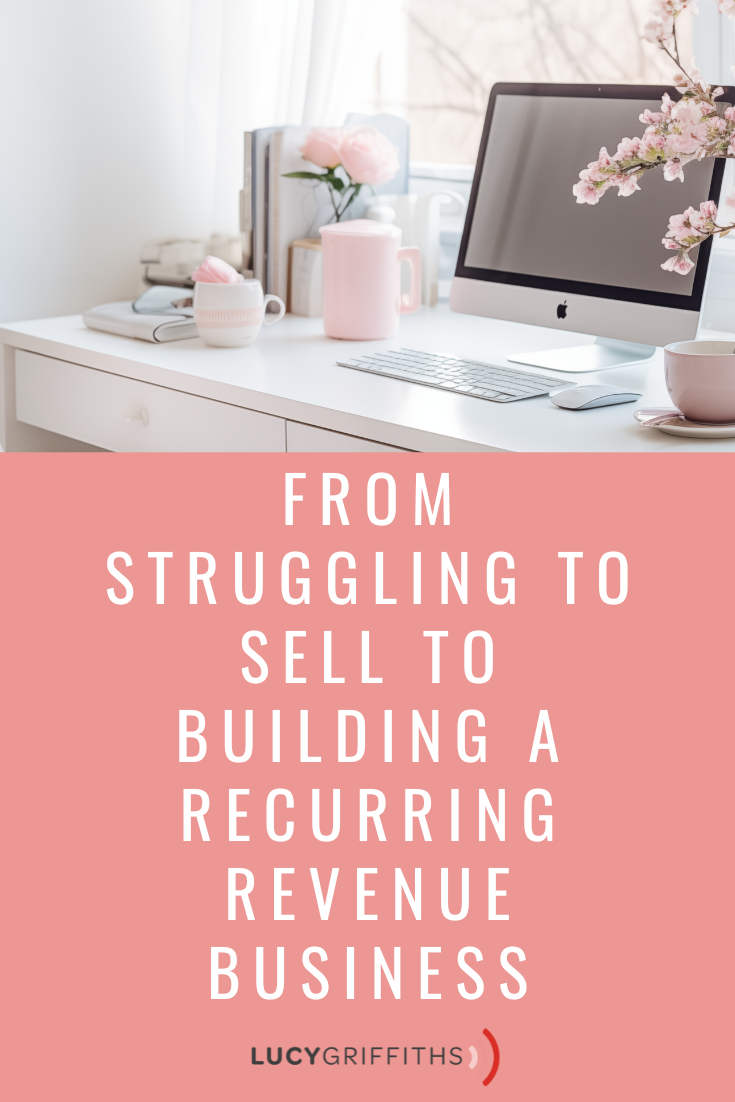 From Struggling to Sell to Building a Recurring Revenue Business